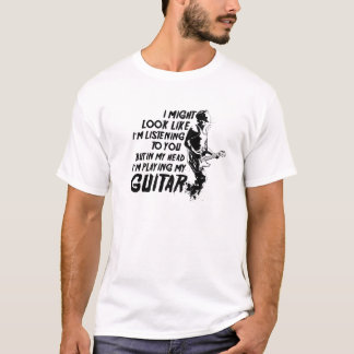 Guitar Player In My Head I'm Playing My Guitar T-Shirt