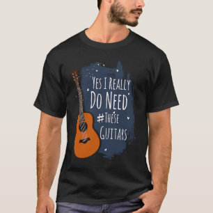 Guitar Themed Yes I Really Do Need These Guitars T-Shirt