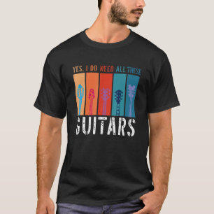 Guitarist Guitar Player Yes I Do Need All The Thes T-Shirt