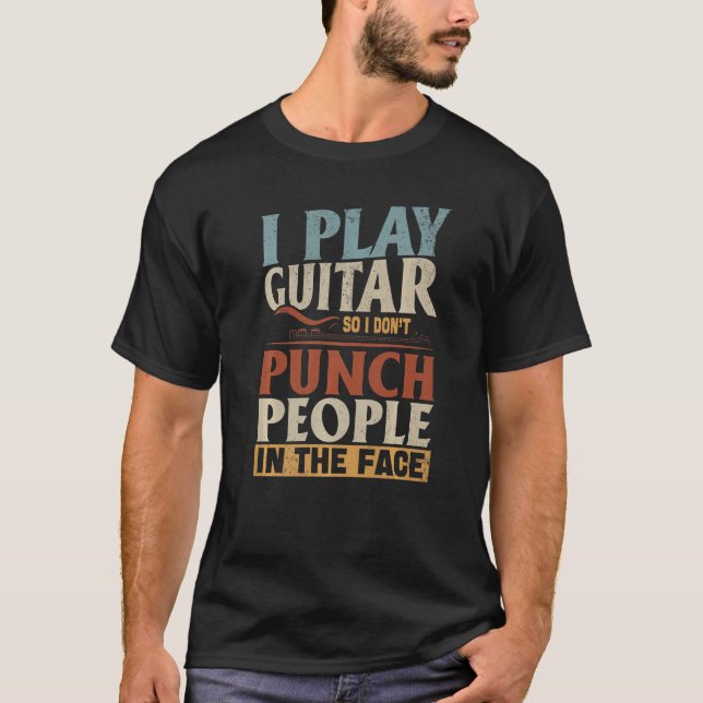 Guitarist I Play Guitar So I Don't Punch People In T-Shirt (Front)