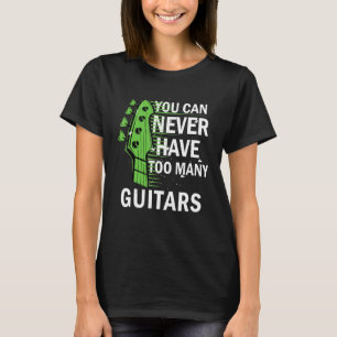 Guitarist Musical You Can Never Have Too Many Guit T-Shirt