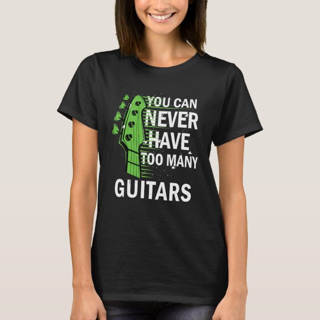 Guitarist Musical You Can Never Have Too Many Guit T-Shirt (Front)
