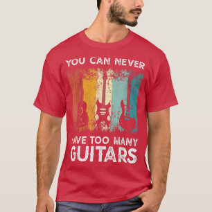 Guitarist Musical You Can Never Have Too Many Guit T-Shirt