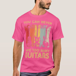 Guitarist Musical You Can Never Have Too Many Guit T-Shirt