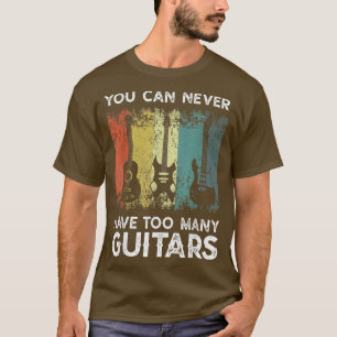 Guitarist Musical You Can Never Have Too Many Guit T-Shirt