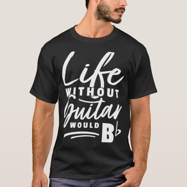 Guitarist Pun  Life Without Guitar Would Be b  Pun T-Shirt (Front)