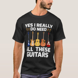 Guitarist Yes I Really Do Need All These Guitars T-Shirt