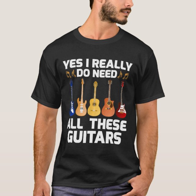 Guitarist Yes I Really Do Need All These Guitars T-Shirt (Front)
