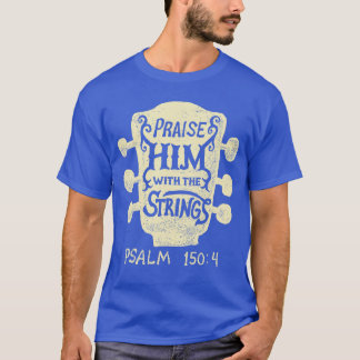 Guitarists Praise Him withhe Strings Acoustic Guit T-Shirt