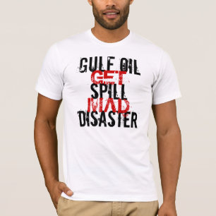 GULF OIL SPILL DISASTER GET MAD T-Shirt