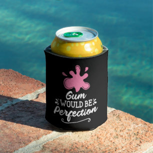 Gum Would Be Perfection, Humour Bubble Gum Fun Can Cooler