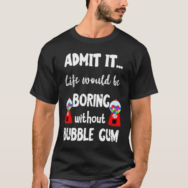 Gumball Life Would Be Boring Without Bubble Gum Ma T-Shirt (Front)