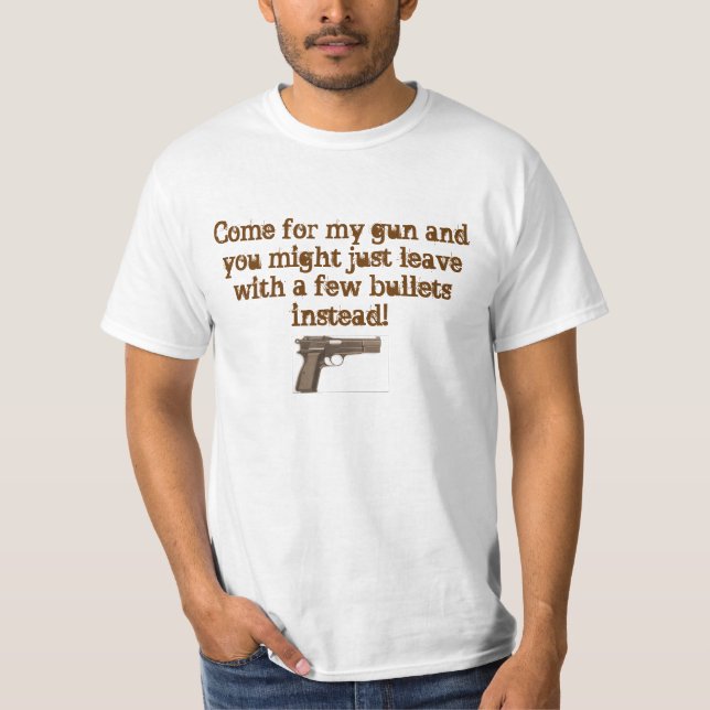 gun, Come for my gun and you might just leave w... T-Shirt (Front)