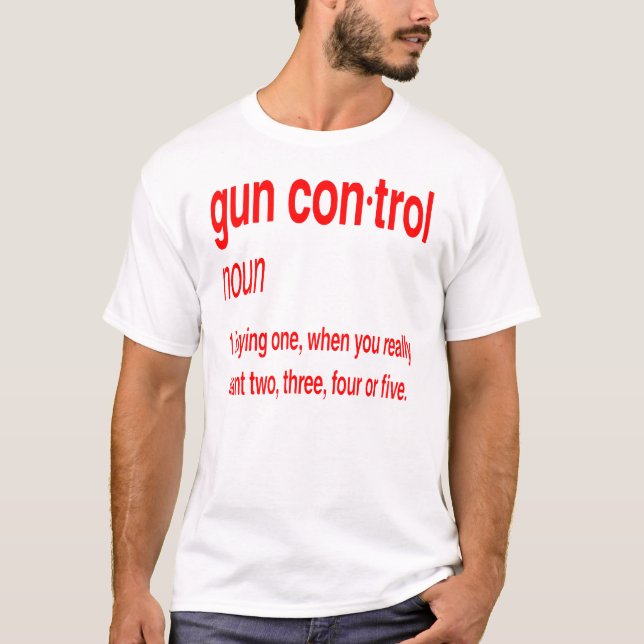 Gun Control Buying One When You Want To Buy More © T-Shirt (Front)