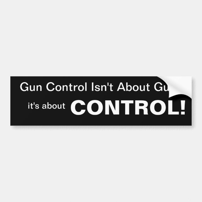 Gun Control is not about guns, it's about CONTROL Bumper Sticker (Front)