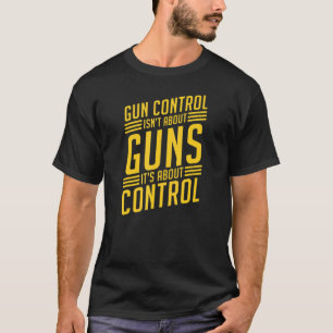 Gun Control Isn't About Guns It's About Control 2a T-Shirt