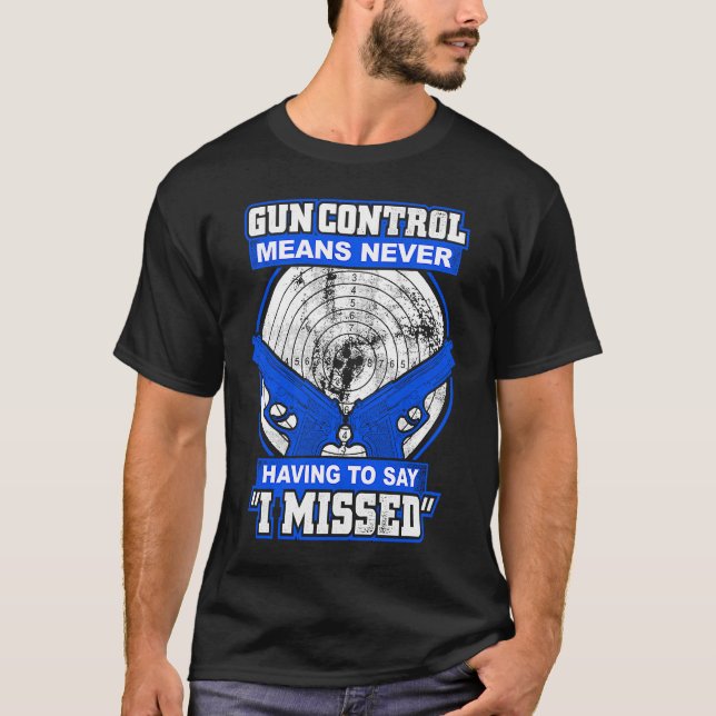 Gun control means never having to say I missed T-Shirt (Front)