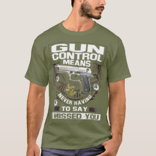 Gun control means never having to say I missed T-Shirt