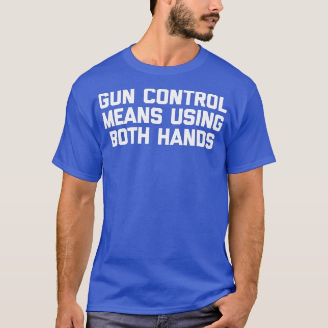 Gun Control Means Using Both Hands  Funny Gun T-Shirt (Front)