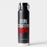 Gun Control Now Political Reform Custom Water Bottle<br><div class="desc">It's time for our government to pass stronger gun laws and regulations to protect our citizens and lower our crime rates. I believe in background checks,  sensible gun laws,  and gun reform. Bold political design for citizens against gun violence that recognise gun sense.</div>