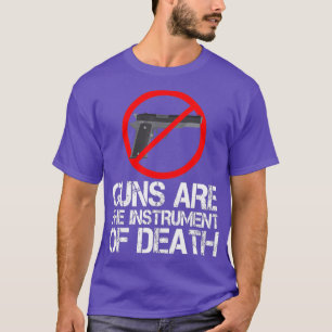 Gun Control Support Guns Are The Instrument of T-Shirt