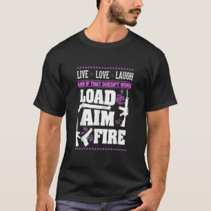 Gun Live.Laugh.Love.Load Aim Fire  T-Shirt