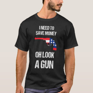 Gun Owner I Need To Safe Money Oh Look A Gun 2 T-Shirt