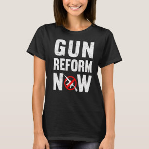 Gun Reform Now Anti Second Amendment Pro Gun Contr T-Shirt
