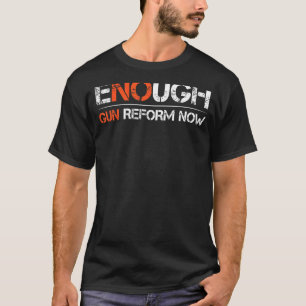 Gun Reform Now Enough End Gun Violence Awareness W T-Shirt