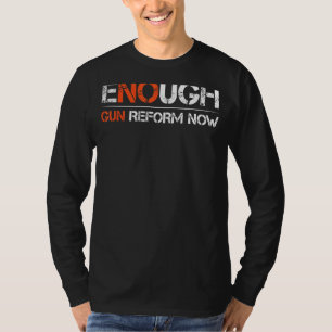 Gun Reform Now Enough End Gun Violence Awareness W T-Shirt
