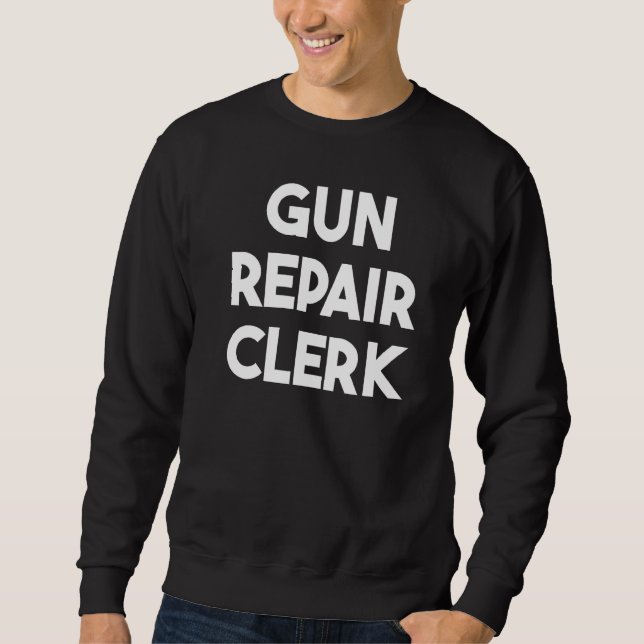 Gun Repair Clerk   Sweatshirt (Front)