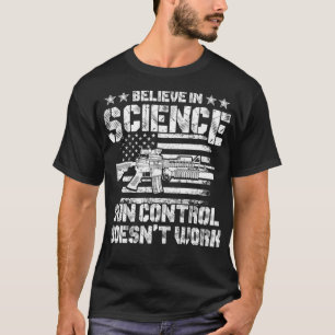 Gun Rights Believe In Science Gun Control Doesnt T-Shirt