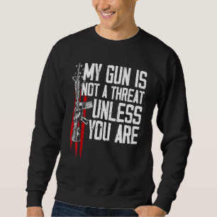 Gun Rights My Gun Is Not A Threat Unless You Are Sweatshirt