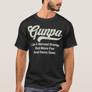 GUNPA Like A Normal Grandpa But More Fun And Owns  T-Shirt