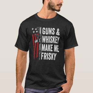 Guns And Whiskey Make Me Frisky  Ar15 Pro Gun Mens T-Shirt