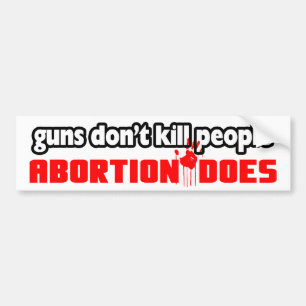 Guns Don’t Kill People: Abortion Does! Bumper Sticker