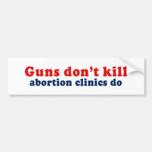 Guns dont kill. Abortion clinics do. Bumper Sticker