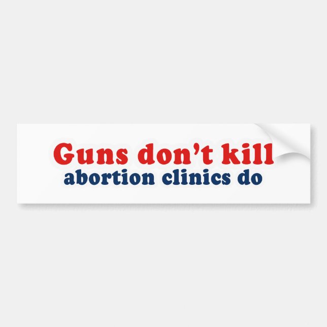 Guns dont kill. Abortion clinics do. Bumper Sticker (Front)