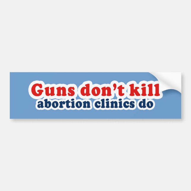Guns dont kill. Abortion clinics do. Bumper Sticker (Front)