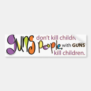 Guns don't kill children. People with guns kill Bumper Sticker