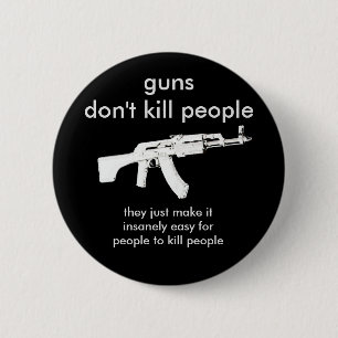 guns don't kill people... 6 cm round badge