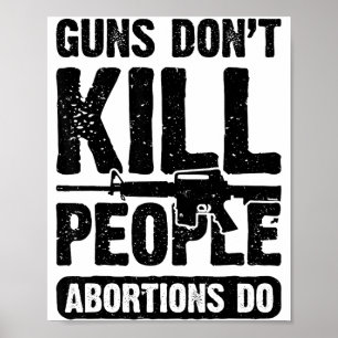 Guns Don't Kill People Abortions Do 2nd Amendment  Poster