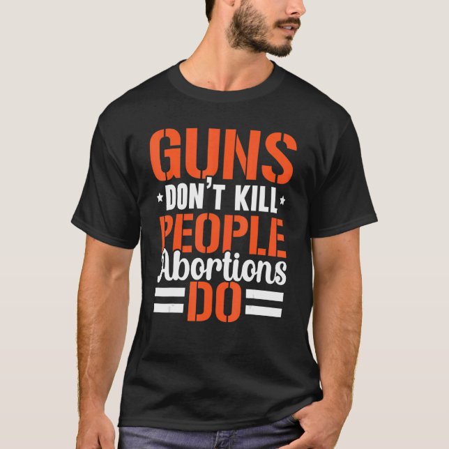 Guns Don't Kill People Abortions Do Anti abortion T-Shirt (Front)