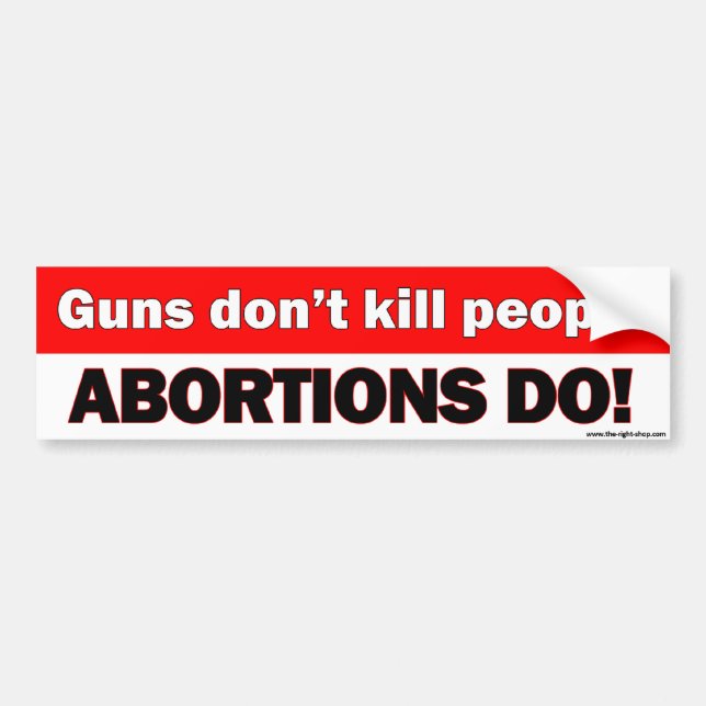 Guns don't kill people, abortions do - bumper stkr bumper sticker (Front)