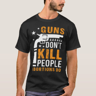Guns Don't Kill People Abortions Do Mother Baby Ra T-Shirt