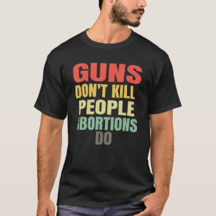 Guns Don't Kill People Abortions Do - Pro-Life Ant T-Shirt