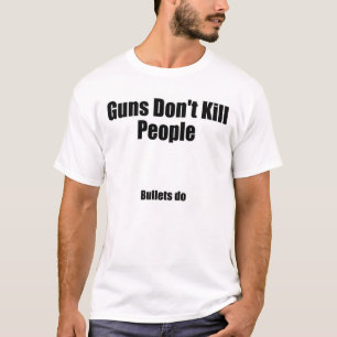 "Guns Don't Kill People... Bullets Do" Ah Sarcasm! T-Shirt