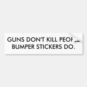 GUNS DON'T KILL PEOPLE BUMPER STICKERS DO.