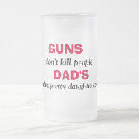 GUNS , don't kill people, DAD'S, with pretty da...