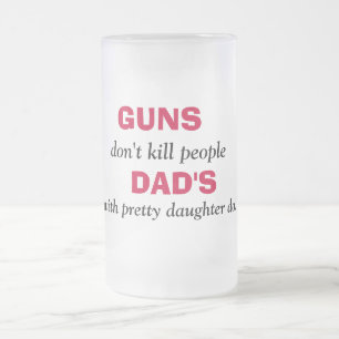 GUNS , don't kill people, DAD'S, with pretty da... Frosted Glass Beer Mug